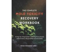 The Complete Mold Toxicity Recovery Workbook: A Step-by-Step Guide to Healing from Chronic Inflammatory Response Syndrome (CIRS)