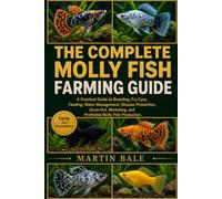 THE COMPLETE MOLLY FISH FARMING GUIDE: A Practical Guide to Breeding, Fry Care, Feeding, Water Management, Disease Prevention, Grow-Out, Marketing, and Profitable Molly Fish Production.