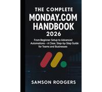 The Complete Monday.com Handbook 2026: From Beginner Setup to Advanced Automations - A Clear, Step-by-Step Guide for Teams and Businesses