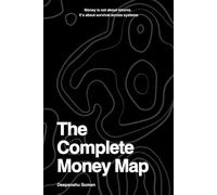 The Complete Money Map: Every Way Money Is Earned, Transformed, Lent, Owned, Preserved, or Lost - Across All Currencies, Countries, and Monetary Regimes