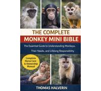 THE COMPLETE MONKEY MINI BIBLE: The Essential Guide to Understanding Monkeys, Their Needs, and Lifelong Responsibility