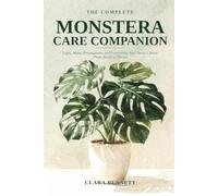 The Complete Monstera Care Companion: Light, Water, Propagation, and Everything Your Swiss Cheese Plant Needs to Thrive: 1 (The Complete Plant Parent's Companion)