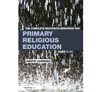 The Complete Multifaith Resource for Primary Religious Education: Ages 7-11
