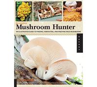 The Complete Mushroom Hunter: An Illustrated Guide to Finding, Harvesting, and Enjoying Wild Mushrooms
