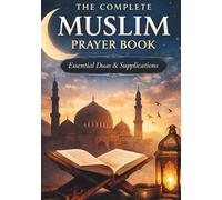 The Complete Muslim Prayer Book | Essential Duas and Daily Supplications for New Muslims and Every Believer: A Complete Prayer Guide for New Muslims and Anyone Seeking Closer Connection with Allah
