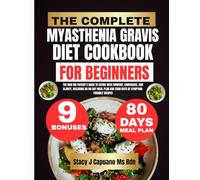 The Complete Myasthenia Gravis Diet Cookbook For Beginners: The New MG Patient’s Guide to Eating With Comfort, Confidence, and Clarity, Including an ... Capuano Ms Rdn Nutrition Diet Guide Series)