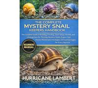 THE COMPLETE MYSTERY SNAIL KEEPERS HANDBOOK: The Complete Guide to Breeding, Feeding, Tank Setup, Health, and Lifelong Care for Thriving Mystery ... and Essential Insights for Every Aquarist