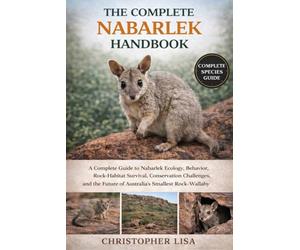THE COMPLETE NABARLEK HANDBOOK: A Complete Guide to Nabarlek Ecology, Behavior, Rock-Habitat Survival, Conservation Challenges, and the Future of Australia’s Smallest Rock-Wallaby