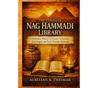 The Complete Nag Hammadi Library: A Definitive History of Gnostic Scriptures, Lost Gospels, and Early Christian Mysticism