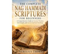 THE COMPLETE NAG HAMMADI SCRIPTURES FOR BEGINNERS: A Comprehensive Guide to Gnostic Wisdom, Lost Gospels, and Ancient Spiritual Teachings.