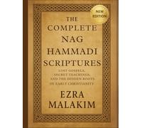 The Complete Nag Hammadi Scriptures: Lost Gospels Secret Teachings, and The Hidden Roots of Early Christianity
