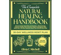 The Complete Natural Healing Handbook: Natural Herbal Remedies and Recipes - Boost Energy, Support Healthy Skin, Improve Sleep & Strengthen Your Body with a 30-Day Wellness Reset Plan (COLOR EDITION)