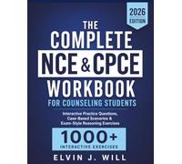 THE COMPLETE NCE & CPCE WORKBOOK FOR COUNSELING STUDENTS: Interactive Practice Questions, Case-Based Counseling Scenarios & Exam-Style Reasoning Exercises