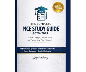 THE COMPLETE NCE STUDY GUIDE 2026-2027: Master All Eight Content Areas and Pass on Your First Attempt With 550+ Practice Questions, Structured Study Plans, Expert Strategies, and Detailed Rationales