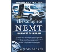 The Complete NEMT Business Blueprint: A Step-by-Step Professional Guide to Launching, Managing, and Scaling a Profitable Non-Emergency Medical ... in Today’s Regulated Healthcare Market