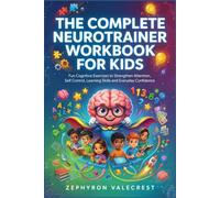 THE COMPLETE NEUROTRAINER WORKBOOK FOR KIDS: Fun Cognitive Exercises to Strengthen Attention, Self Control, Learning Skills and Everyday Confidence