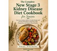 THE COMPLETE NEW STAGE 3 KIDNEY DISEASE DIET COOKBOOK FOR SENIORS: Easy Low-Sodium, Kidney-Friendly Recipes and a 30-Day Meal Plan to Help Slow CKD Progression, and Support Renal Health
