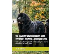 THE COMPLETE NEWFOUNDLANDS GUIDE: 500 Expert Answers & Expanded Facts: History, Care, Training, Health, and Everything You Need to Know About the Gentle Giant (The Complete Dog Guide Series)