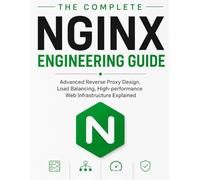 The Complete NGINX Engineering Guide: Advanced Reverse Proxy Design, Load Balancing, High-performance Web Infrastructure Explained