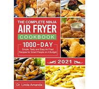 The Complete Ninja Air Fryer Cookbook 2021: 1000-Day Simple, Tasty and Easy Air Fried Recipes for Smart People on A Budget Bake, Grill, Fry and Roast with Your Ninja Air Fryer A 4-Week Meal Plan