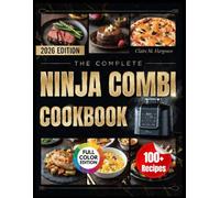 The Complete Ninja Combi Cookbook: 100 Foolproof Recipes for Crispy, Juicy Meals Master All 14 Functions - Less Cleanup, Zero Guesswork
