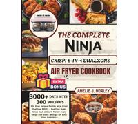 The Complete NINJA Crispi 6-in-1 DualZone Air fryer Cookbook: 300 Easy Recipes for the Ninja Crispi DualZone DD101 - DualZone Mode, Match Cook & Smart Finish | Every Recipe with Exact Settings for Both Glass Containers