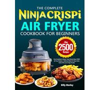 The Complete Ninja Crispi Air Fryer Cookbook for Beginners: From Breakfast to Dinner, Enjoy Simple Ninja CRISPi Air Fryer Recipes | Delicious Meals for Busy Home Cooks Who Love Crispy Results