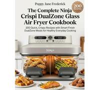 The Complete Ninja Crispi DualZone Glass Air Fryer Cookbook: 200 Quick, Crispy Recipes with Smart Finish DualZone Meals for Healthy Everyday Cooking