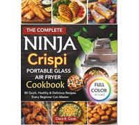 THE COMPLETE NINJA CRISPI PORTABLE GLASS AIR FRYER COOKBOOK (COLORED): 80 Quick, Healthy & Delicious Recipes Every Beginner Can Master (Ninja Kitchen Mastery Series)