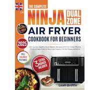 The Complete Ninja Dual Zone Air fryer Cookbook for Beginners: 120+ Quick, Healthy Dual-Basket Recipes with Full-Color Photos | From Crispy Fries to Gourmet Feasts | UK/EU Measurements
