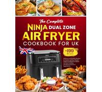 The Complete Ninja Dual Zone Air Fryer Cookbook for UK: +199 Delicious and Healthy Recipes for Family and Busy People. Perfect Cookbook to Master Air Fryer Cooking. (UK Measurements & Ingredients)