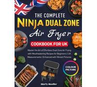 The Complete Ninja Dual Zone Air Fryer Cookbook for UK: Master the Art of Effortless Dual Zone Air Frying with Mouthwatering Recipes for Beginners | UK Measurements | Enhanced with Vibrant Pictures