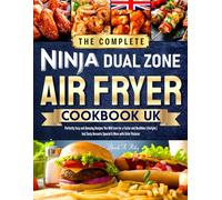 The Complete Ninja Dual Zone Air Fryer Cookbook UK: Perfectly Easy and Amazing Recipes You Will Love for a Faster and Healthier Lifestyle | Incl. Tasty Desserts Special & More with Color Pictures
