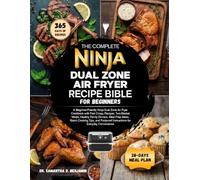 THE COMPLETE NINJA DUAL ZONE AIR FRYER RECIPE BIBLE FOR BEGINNERS: A Beginner-Friendly Ninja Dual Zone Air Fryer Cookbook with Fast Crispy Recipes, ... Cooking Tips, and Foolproof Instructi....