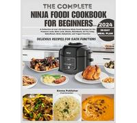 The Complete Ninja Foodi Cookbook for Beginners 2023: Over 150 Delicious Ninja Foodi Recipes for the Pressure cook, Slow cook, Steam, Sauté, Air Fry, ... Function (Ninja Foodi Possible Cooker Pro)