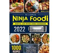 The Complete Ninja Foodi Digital Air Fryer Oven Cookbook 2022: 1000 Easy and Affordable Recipes for Smart People to Master Your Ninja Foodi Digital Oven