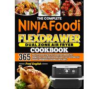 The Complete Ninja Foodi FlexDrawer Dual Zone Air Fryer Cookbook: 365 Mouthwatering and Foolproof Meals for Beginners and Advanced Users to Confidently Savor Delightful Dishes Every Day.