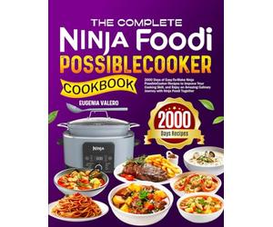 The Complete Ninja Foodi PossibleCooker Cookbook: 2000 Days of Easy-To-Make Ninja PossibleCooker Recipes to Improve Your Cooking Skill, and Enjoy an Amazing Culinary Journey with Ninja Foodi Together