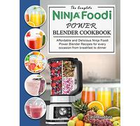 The Complete Ninja Foodi Power Blender Cookbook: Affordable and Delicious Ninja Foodi Power Blender Recipes for every occasion from breakfast to dinner
