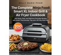 The Complete Ninja Foodi Smart XL Indoor Grill & Air Fryer Cookbook: 200 Quick, Easy, and Delicious Everyday Recipes with Smart Thermometer Tips and a 30-Day Meal Plan