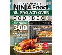 The Complete Ninja Foodi XL Pro Air Oven Cookbook: 300 Easy & Delicious Ninja Foodi XL Pro Oven Recipes For Healthy Living (30-Day Meal Plan Included)