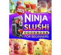 The Complete Ninja Slushi Cookbook for Beginners: Refreshing, Fun, and Flavorful Recipes to Beat the Heat and Satisfy Your Taste Buds | Healthy Indulgence Made Effortless!