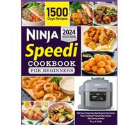 The Complete Ninja Speedi Cookbook For Beginners 2024: 1,500 Days of Super Easy Ninja Recipes to Make Family Flavor, Including Air Frying, Grilling, Roasting, Slow Cooking, and More