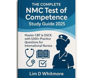 The Complete NMC Test of Competence Study Guide 2025: Master CBT & OSCE with 1,000+ Practice Questions for International Nurses