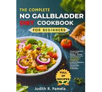 THE COMPLETE NO GALLBLADDER DIET COOKBOOK FOR BEGINNERS: Prevent Digestive Issues After Surgery - Simple Meal Plans & Low-Fat Recipes to Manage Bile ... and Thrive Comfortably Without a Gallbladder