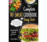 The Complete No-Sweat Cookbook for Young Chefs: Easy Recipes to Cook and Eat, Essential Skills, and Fun Projects to Get You Cooking with Confidence