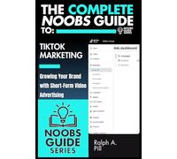 The Complete Noobs Guide To TikTok Marketing: Growing Your Brand with Short-Form Video Advertising (Noobs Guide Series)