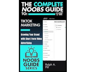 The Complete Noobs Guide To TikTok Marketing: Growing Your Brand with Short-Form Video Advertising (Noobs Guide Series)