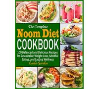 The Complete Noom Diet Cookbook: 100 Balanced and Delicious Recipes for Sustainable Weight Loss, Mindful Eating, and Lasting Wellness