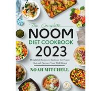 The Complete Noom Diet Cookbook 2023: Delightful Recipes to Embrace the Noom Diet and Nurture Your Well-Being